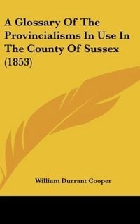 Produktbild: A Glossary Of The Provincialisms In Use In The County Of Sussex (1853)