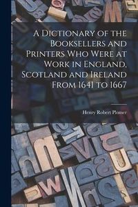 Produktbild: A Dictionary of the Booksellers and Printers Who Were at Work in England, Scotland and Ireland From 1641 to 1667