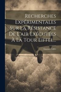 Produktbild: Recherches Exp&eacute;rimentales Sur La R&eacute;sistance De L'air Ex&eacute;cut&eacute;es &Agrave; La Tour Eiffel...