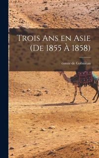 Produktbild: Trois ans en Asie (de 1855 &agrave; 1858)