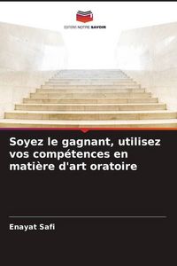 Produktbild: Soyez le gagnant, utilisez vos comp&eacute;tences en mati&egrave;re d'art oratoire