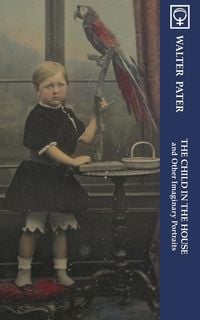 Produktbild: The Child in the House and Other Imaginary Portraits (Noumena Classics)
