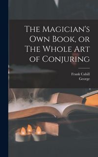 Produktbild: The Magician's Own Book, or The Whole Art of Conjuring