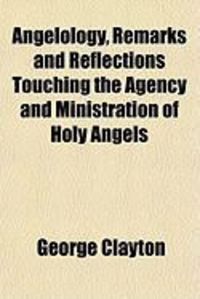 Produktbild: Angelology, Remarks and Reflections Touching the Agency and Ministration of Holy Angels