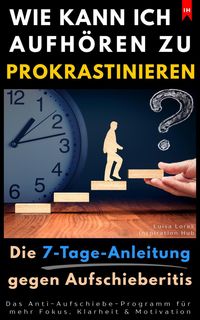 Produktbild: Wie kann ich aufh&ouml;ren zu prokrastinieren? (Die 7-Tage-Anleitung gegen Aufschieberitis)