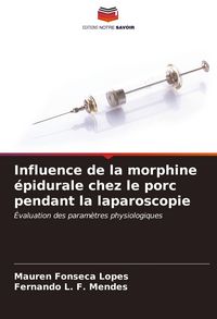 Produktbild: Influence de la morphine &eacute;pidurale chez le porc pendant la laparoscopie
