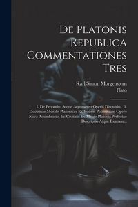 Produktbild: De Platonis Republica Commentationes Tres: I. De Proposito Atque Argumento Operis Disquisito. Ii. Doctrinae Moralis Platonicae Ex Eodem Potissimum Ope