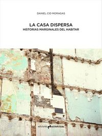 Produktbild: La casa dispersa : historias marginales del habitar