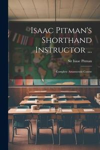Produktbild: Isaac Pitman's Shorthand Instructor ...: Complete Amanuensis Course