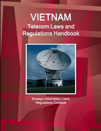 Produktbild: Vietnam Telecom Laws and Regulations Handbook - Strategic Information, Laws, Regulations, Contacts