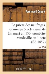 Produktbild: La pri&egrave;re des naufrag&eacute;s, drame en 5 actes suivi de Un mari en 150, com&eacute;die-vaudeville en 1 acte