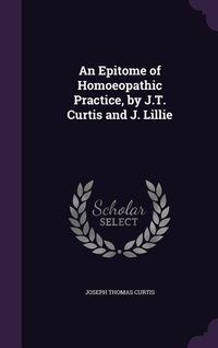 Produktbild: An Epitome of Homoeopathic Practice, by J.T. Curtis and J. Lillie