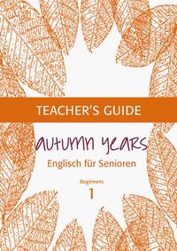 Produktbild: Autumn Years - Englisch f&uuml;r Senioren 1 - Beginners - Teacher's Guide
