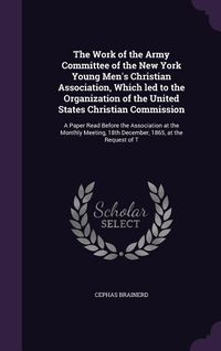 Produktbild: The Work of the Army Committee of the New York Young Men's Christian Association, Which led to the Organization of the United States Christian Commission