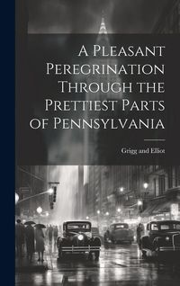 Produktbild: A Pleasant Peregrination Through the Prettiest Parts of Pennsylvania