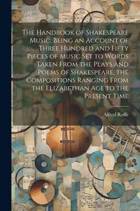 Produktbild: The Handbook of Shakespeare Music, Being an Account of Three Hundred and Fifty Pieces of Music set to Words Taken From the Plays and Poems of Shakespe