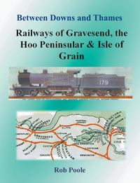 Produktbild: Between Downs and Thames - Railways of Gravesend, the Hoo Peninsular & Isle of Grain