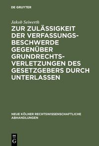 Produktbild: Zur Zul&auml;ssigkeit der Verfassungsbeschwerde gegen&uuml;ber Grundrechtsverletzungen des Gesetzgebers durch Unterlassen