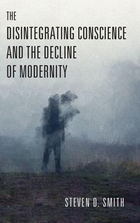 Produktbild: The Disintegrating Conscience and the Decline of Modernity