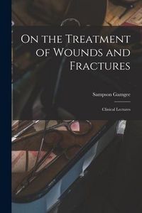 Produktbild: On the Treatment of Wounds and Fractures: Clinical Lectures