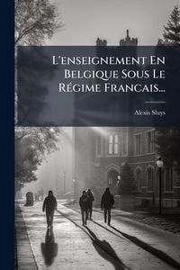 Produktbild: L'enseignement En Belgique Sous Le R&Atilde;(c)gime Francais...