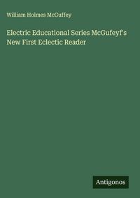 Produktbild: Electric Educational Series McGufeyf's New First Eclectic Reader