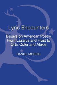 Produktbild: Lyric Encounters Essays on American Poetry From Lazarus and Frost to Ortiz Cofer and Alexie