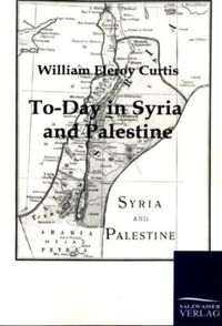 Bild vom Artikel To-Day in Syria and Palestine vom Autor William Eleroy Curtis