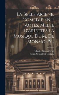Produktbild: La Belle Arsene, Comedie En 4 Actes, Melee D'ariettes La Musique De M. De Monsigny...