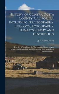 Produktbild: History of Contra Costa County, California, Including Its Geography, Geology, Topography, Climatography and Description; Together With a Record of the
