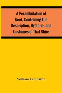 Produktbild: A Perambulation Of Kent, Conteining The Description, Hystorie, And Customes Of That Shire
