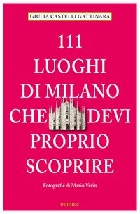 Bild vom Artikel 111 Luoghi di Milano che devi proprio scoprire vom Autor Giulia Castelli Gattinara