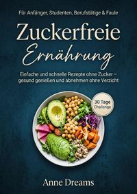 Produktbild: Zuckerfreie Ern&auml;hrung f&uuml;r Anf&auml;nger, Studenten, Berufst&auml;tige &amp; Faule