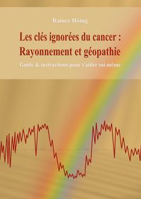 Produktbild: Les cl&eacute;s ignor&eacute;es du cancer : Rayonnement et g&eacute;opathie