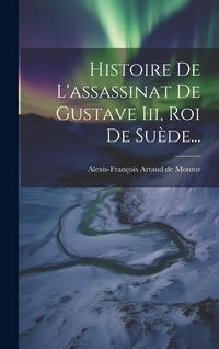 Produktbild: Histoire De L'assassinat De Gustave Iii, Roi De Su&egrave;de...