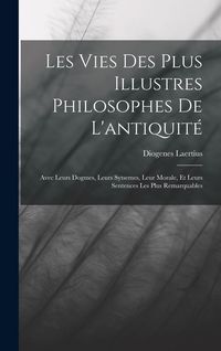 Produktbild: Les Vies Des Plus Illustres Philosophes De L'antiquit&eacute;: Avec Leurs Dogmes, Leurs Sytsemes, Leur Morale, Et Leurs Sentences Les Plus Remarquables