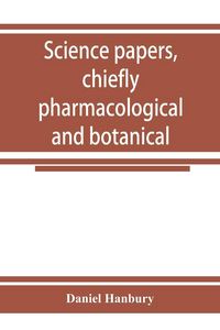 Produktbild: Science papers, chiefly pharmacological and botanical