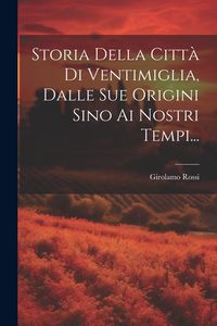 Produktbild: Storia Della Citt&agrave; Di Ventimiglia, Dalle Sue Origini Sino Ai Nostri Tempi...