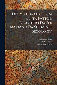 Produktbild: Del Viaggio In Terra Santa Fatto E Descritto Da Ser Mariano Da Siena Nel Secolo Xv.