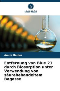 Produktbild: Entfernung von Blue 21 durch Biosorption unter Verwendung von s&auml;urebehandeltem Bagasse