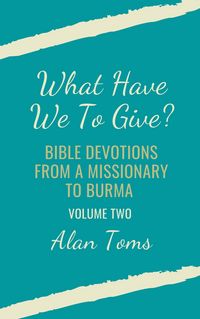 Produktbild: What Have We To Give? Bible Devotions from a Missionary to Burma