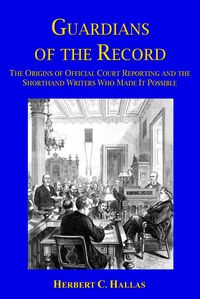 Bild vom Artikel Guardians of the Record: The Origins of Official Court Reporting and the Shorthand Writers Who Made It Possible vom Autor Herbert C. Hallas