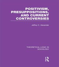 Produktbild: Positivism, Presupposition and Current Controversies (Theoretical Logic in Sociology)