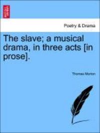 Produktbild: Morton, T: Slave; a musical drama, in three acts [in prose].