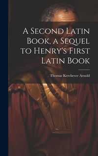 Produktbild: A Second Latin Book, a Sequel to Henry's First Latin Book