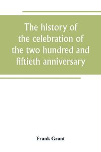 Produktbild: The history of the celebration of the two hundred and fiftieth anniversary of the incorporation of the town of Westfield, Massachusetts, August 31, Se