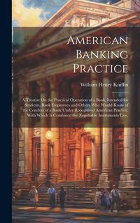 Produktbild: American Banking Practice: A Treatise On the Practical Operation of a Bank, Intended for Students, Bank Employees and Others Who Would Know of th