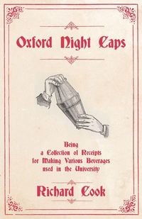 Produktbild: Oxford Night Caps - Being a Collection of Receipts for Making Various Beverages used in the University