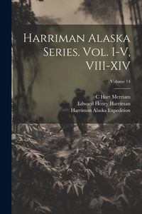 Produktbild: Harriman Alaska Series. vol. I-V, VIII-XIV; Volume 14