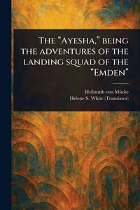 Produktbild: The "Ayesha," Being the Adventures of the Landing Squad of the "Emden"